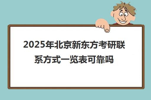 2025年北京新东方考研凯发体育平台官网的联系方式一览表可靠吗？